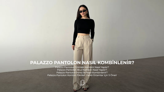 Palazzo Pantolon Nasıl Kombinlenir? Günlük ve Şık Kombin Önerileri